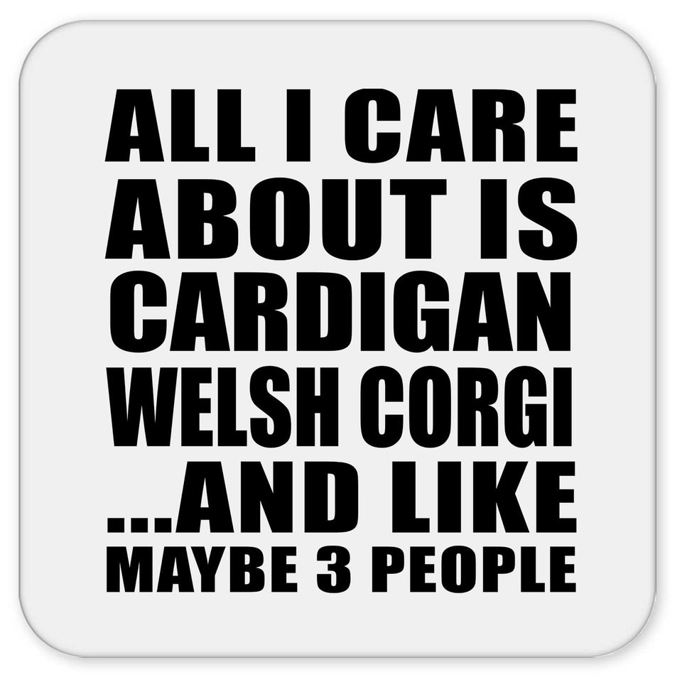 All I Care About Is Cardigan Welsh Corgi - Drink Coaster