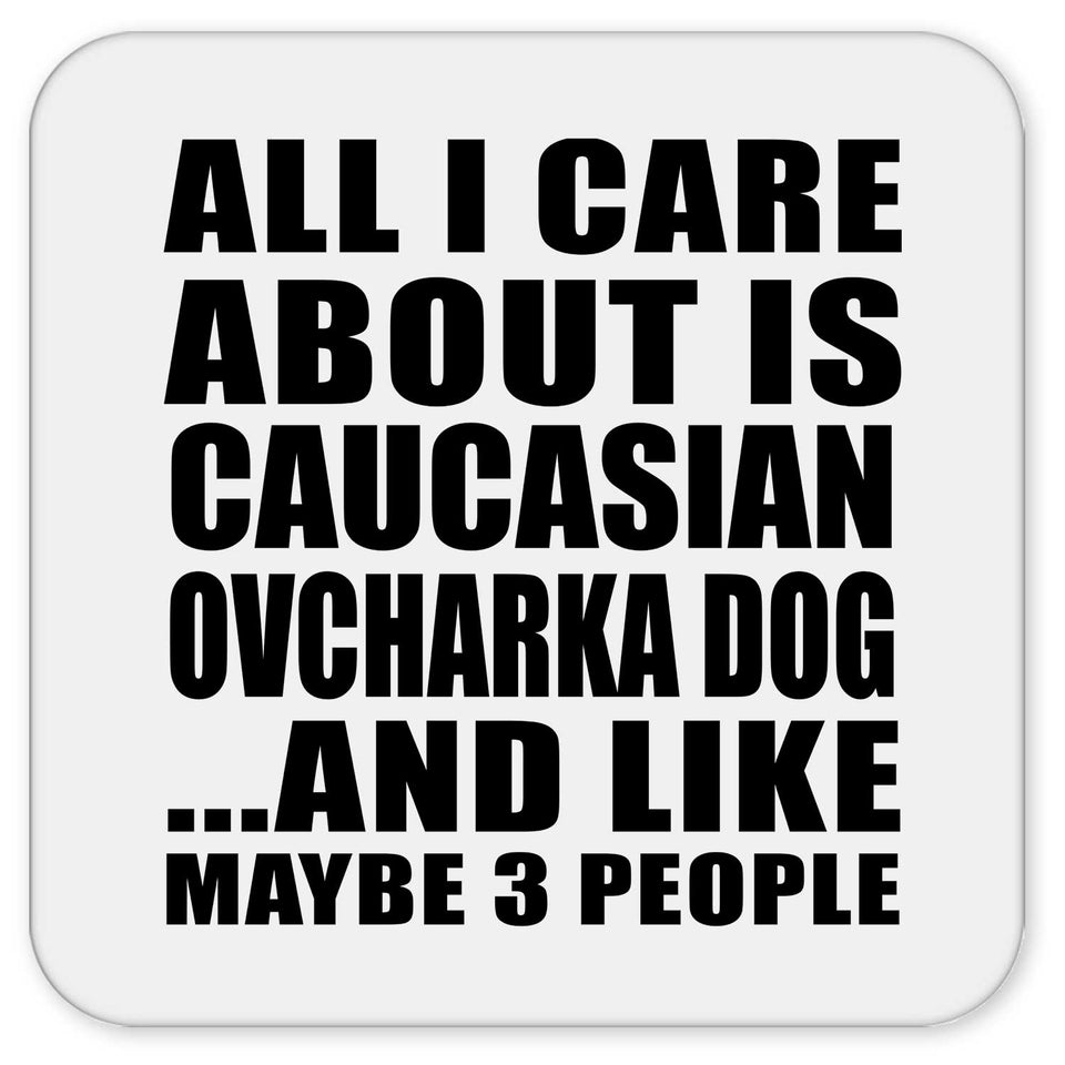All I Care About Is Caucasian Ovcharka Dog - Drink Coaster
