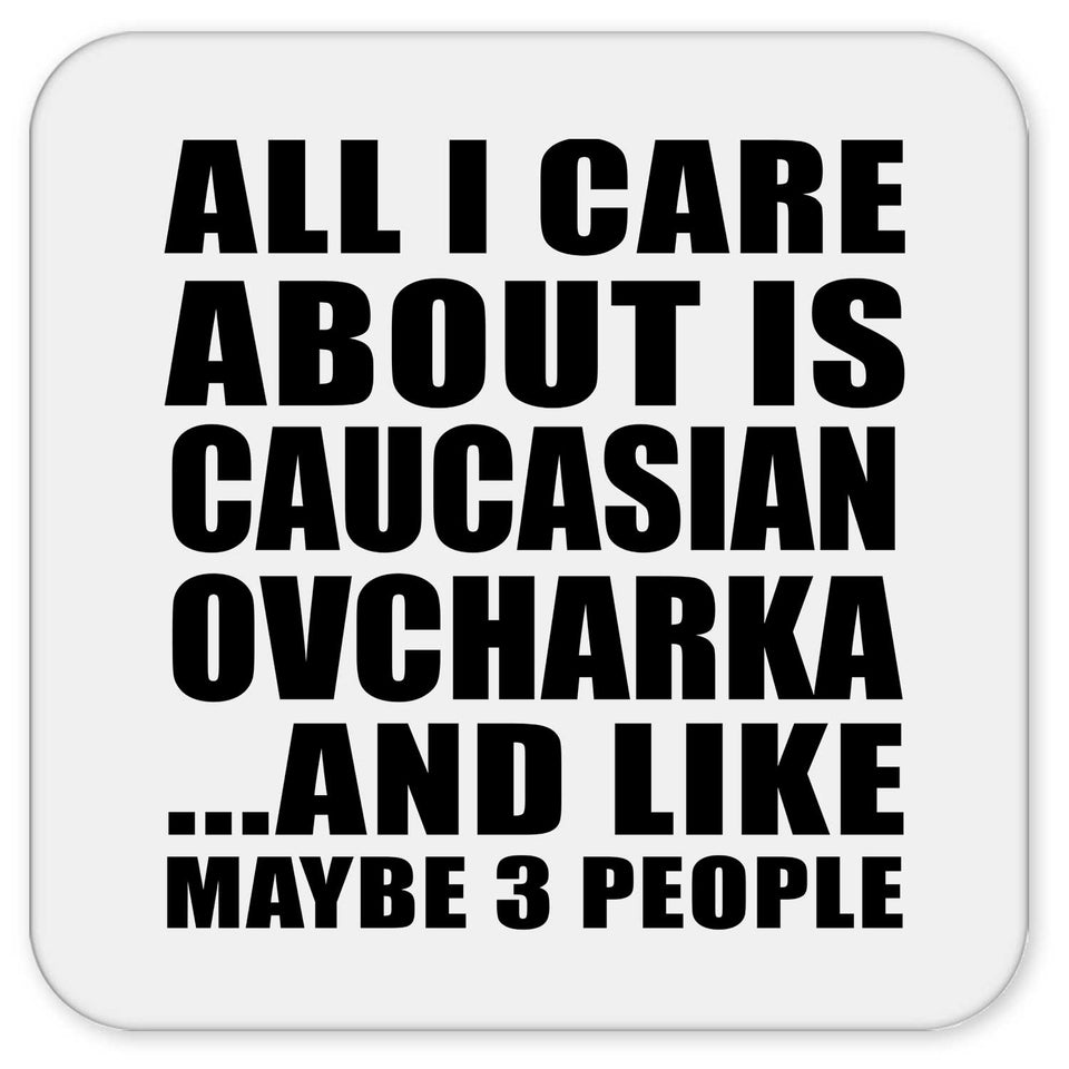 All I Care About Is Caucasian Ovcharka - Drink Coaster