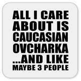 All I Care About Is Caucasian Ovcharka - Drink Coaster