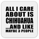All I Care About Is Chihuahua - Drink Coaster