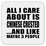 All I Care About Is Chinese Crested - Drink Coaster