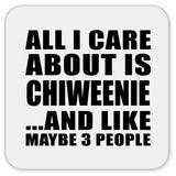All I Care About Is Chiweenie - Drink Coaster