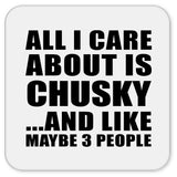 All I Care About Is Chusky - Drink Coaster