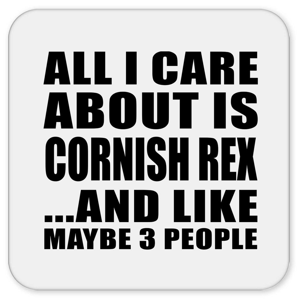All I Care About Is Cornish Rex - Drink Coaster