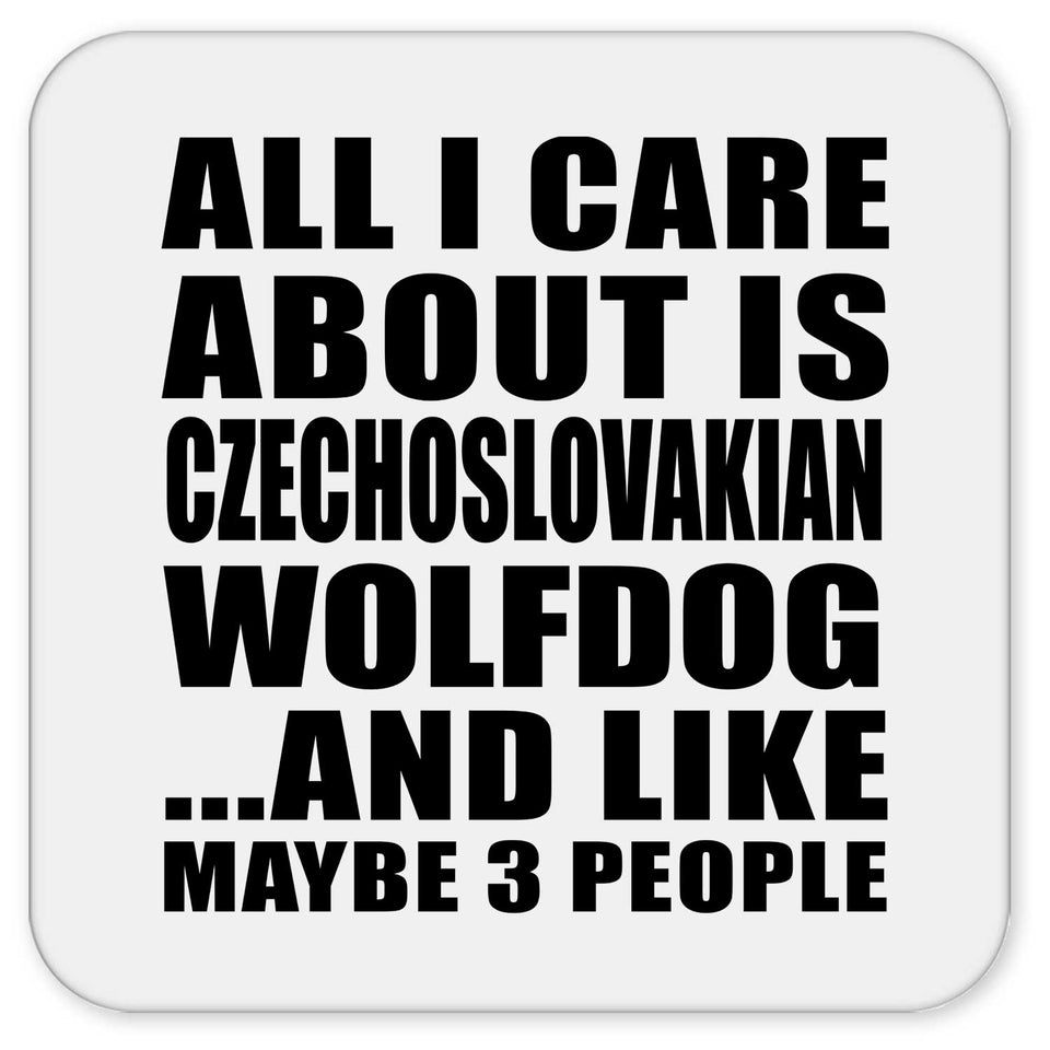 All I Care About Is Czechoslovakian Wolfdog - Drink Coaster