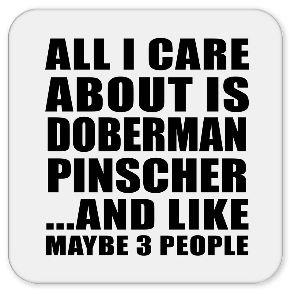 All I Care About Is Doberman Pinscher - Drink Coaster