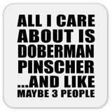 All I Care About Is Doberman Pinscher - Drink Coaster