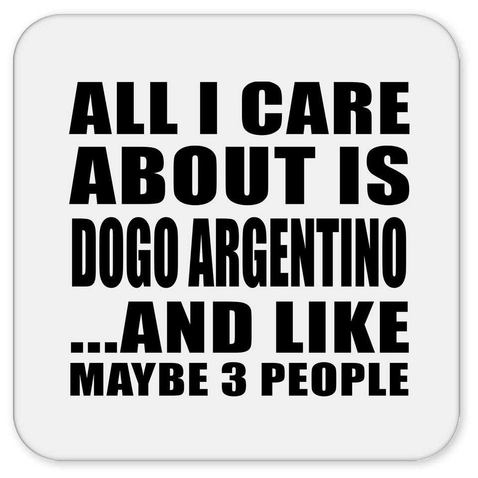 All I Care About Is Dogo Argentino - Drink Coaster