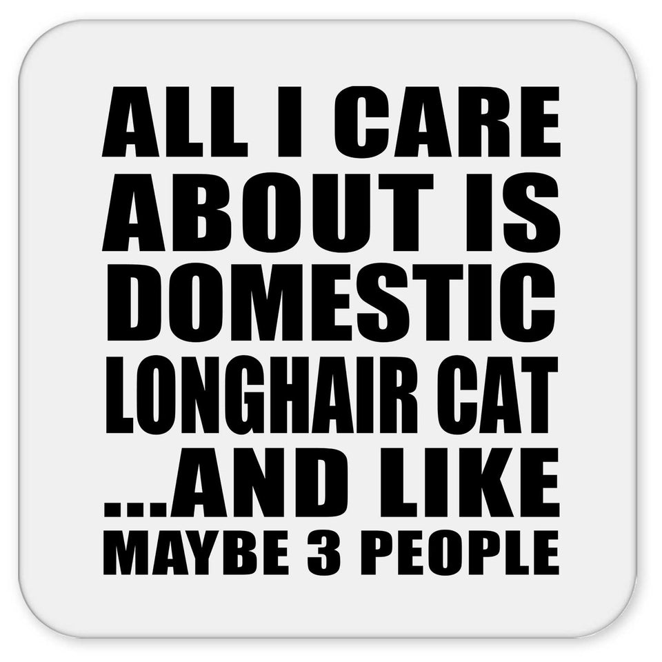 All I Care About Is Domestic Longhair Cat - Drink Coaster