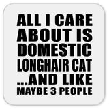 All I Care About Is Domestic Longhair Cat - Drink Coaster