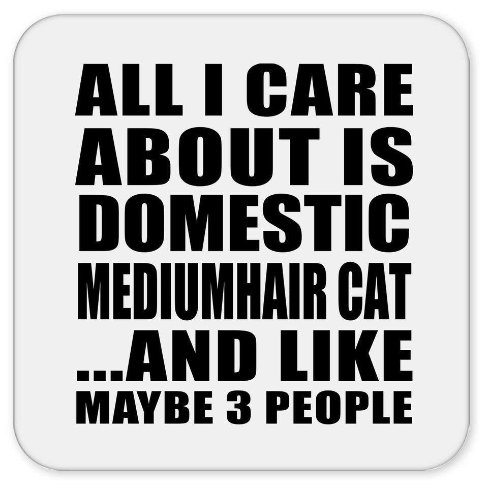 All I Care About Is Domestic Mediumhair Cat - Drink Coaster