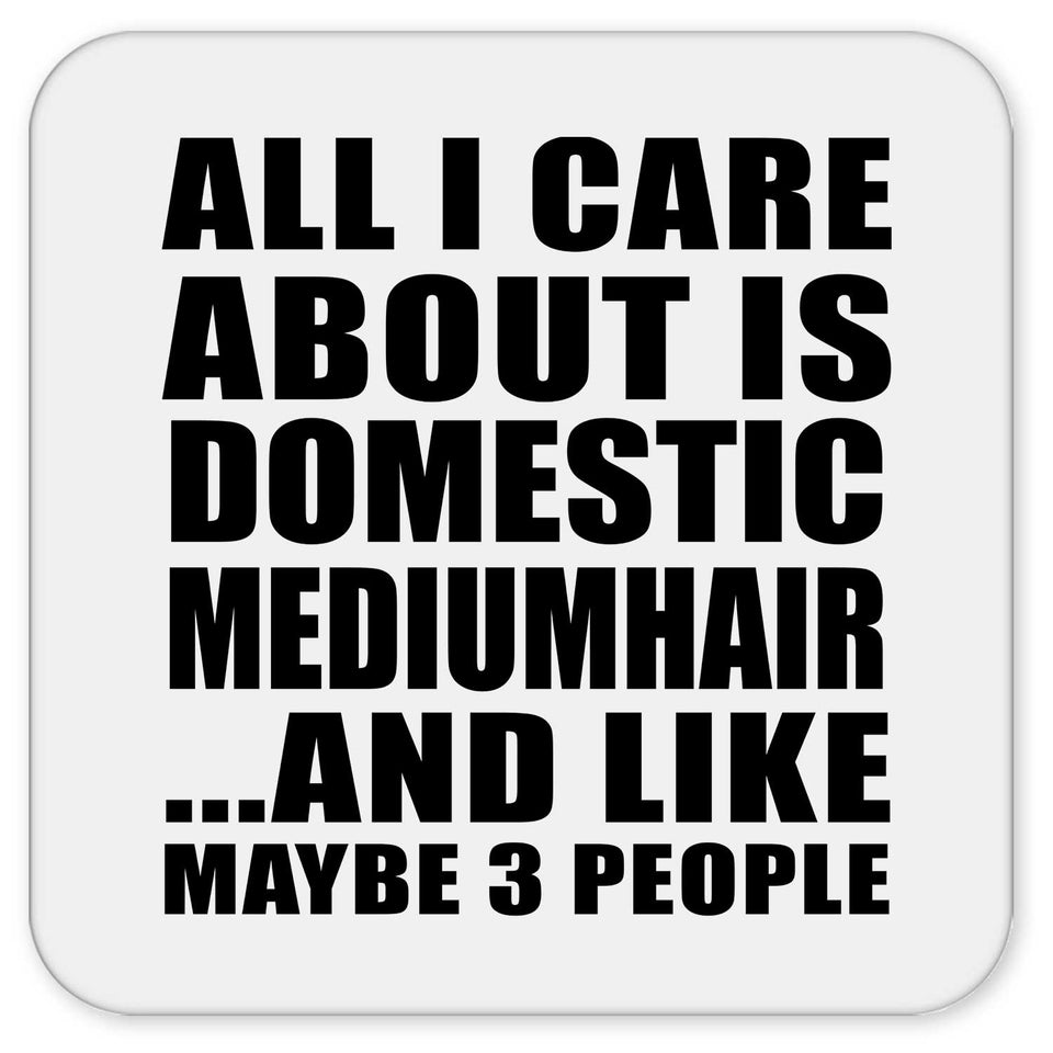 All I Care About Is Domestic Mediumhair - Drink Coaster