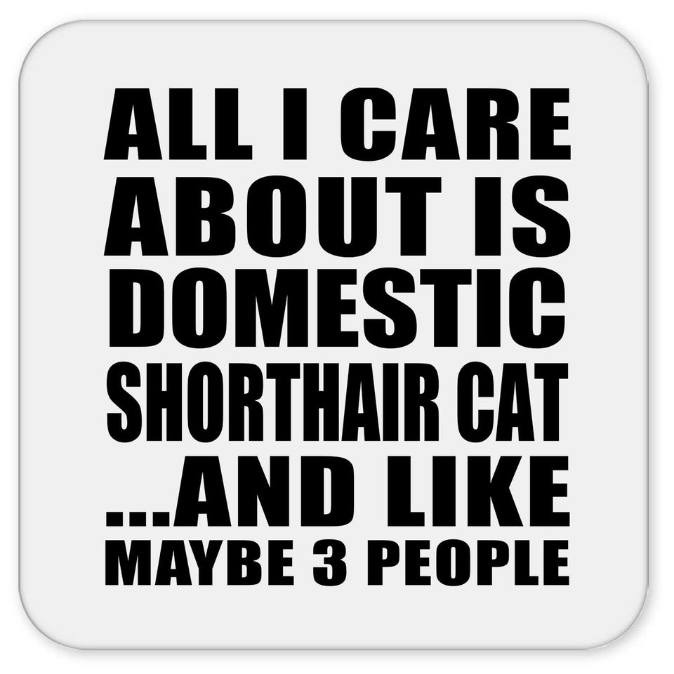 All I Care About Is Domestic Shorthair Cat - Drink Coaster