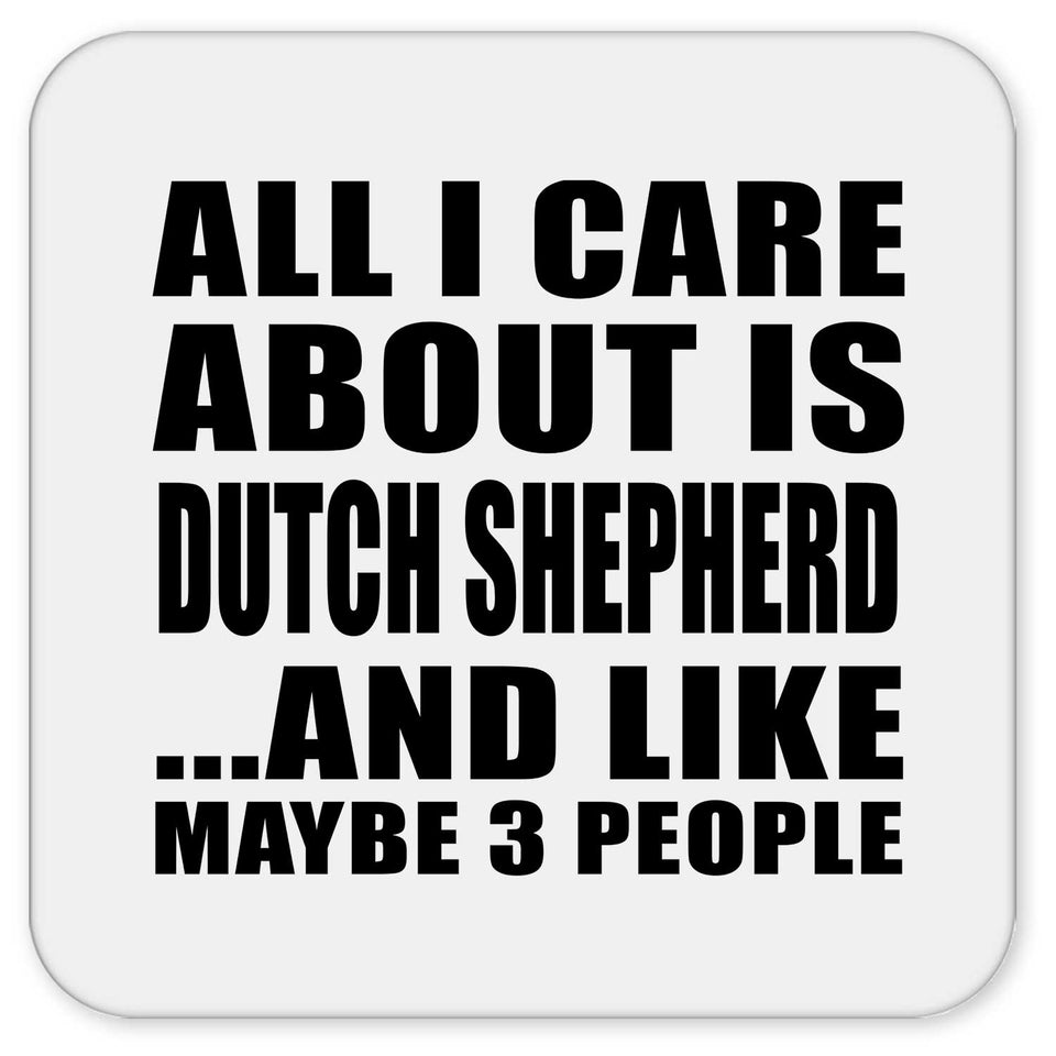 All I Care About Is Dutch Shepherd - Drink Coaster