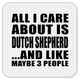 All I Care About Is Dutch Shepherd - Drink Coaster
