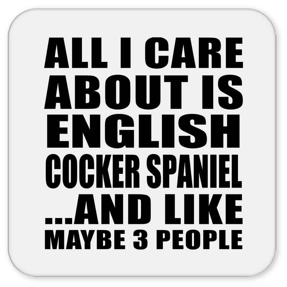 All I Care About Is English Cocker Spaniel - Drink Coaster