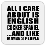 All I Care About Is English Cocker Spaniel - Drink Coaster