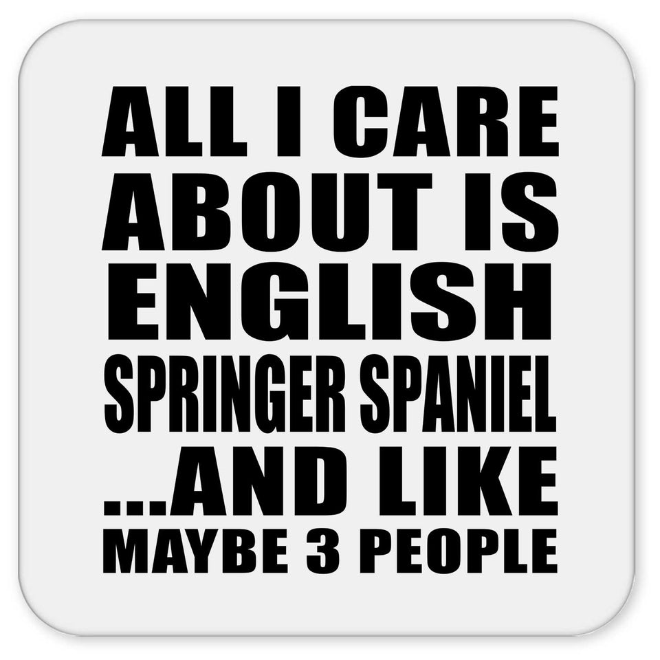 All I Care About Is English Springer Spaniel - Drink Coaster