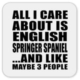 All I Care About Is English Springer Spaniel - Drink Coaster