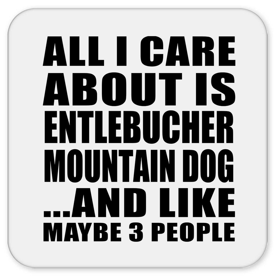 All I Care About Is Entlebucher Mountain Dog - Drink Coaster