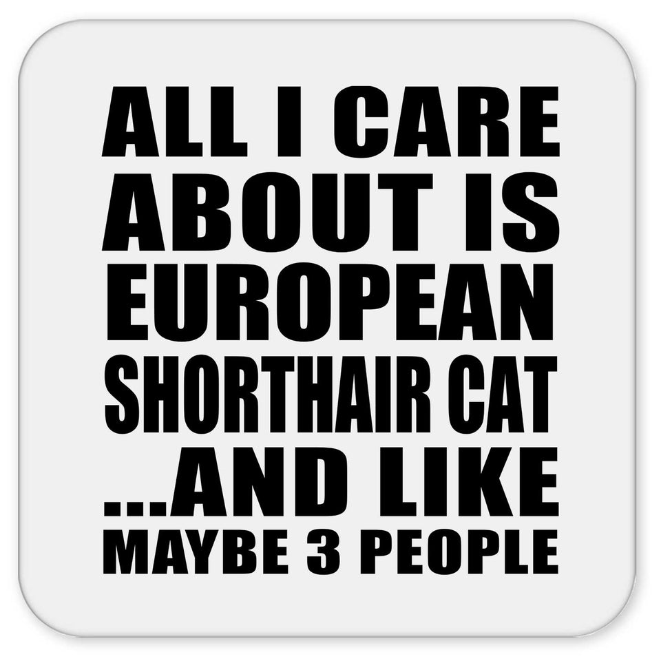 All I Care About Is European Shorthair Cat - Drink Coaster
