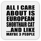 All I Care About Is European Shorthair Cat - Drink Coaster
