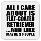 All I Care About Is Flat-Coated Retriever - Drink Coaster