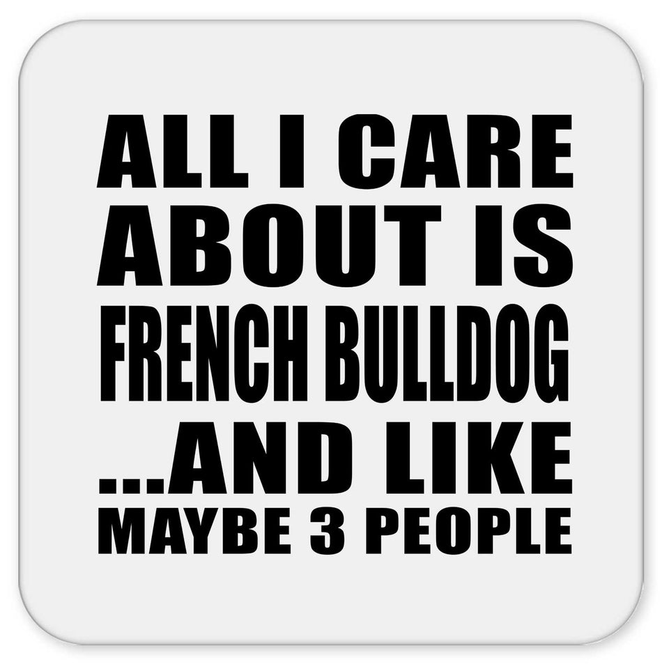 All I Care About Is French Bulldog - Drink Coaster