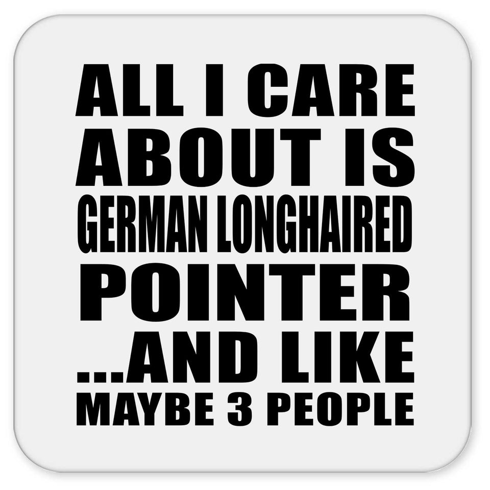 All I Care About Is German Longhaired Pointer - Drink Coaster