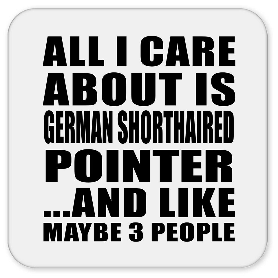All I Care About Is German Shorthaired Pointer - Drink Coaster