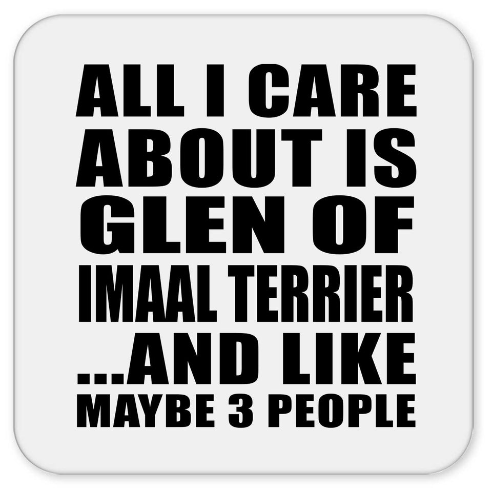 All I Care About Is Glen Of Imaal Terrier - Drink Coaster