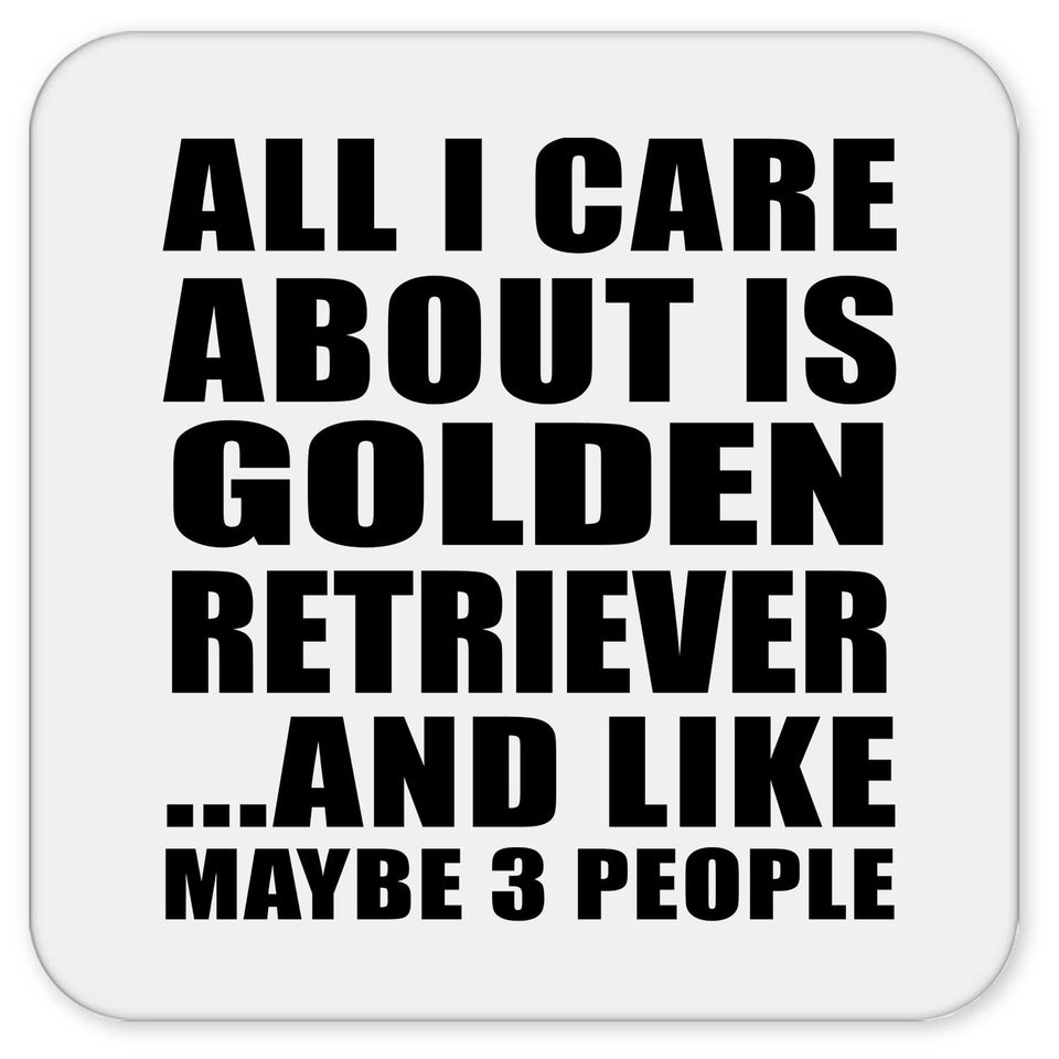 All I Care About Is Golden Retriever - Drink Coaster