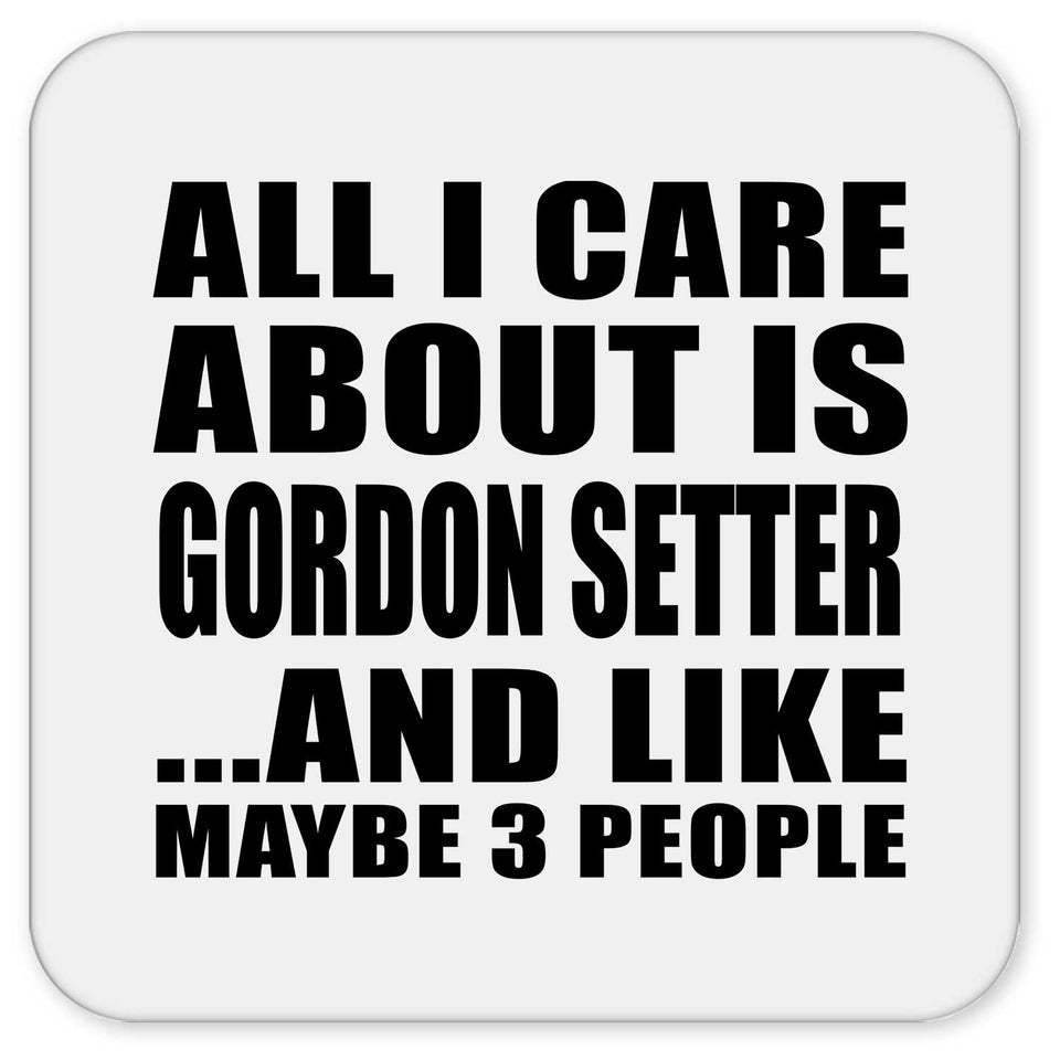 All I Care About Is Gordon Setter - Drink Coaster
