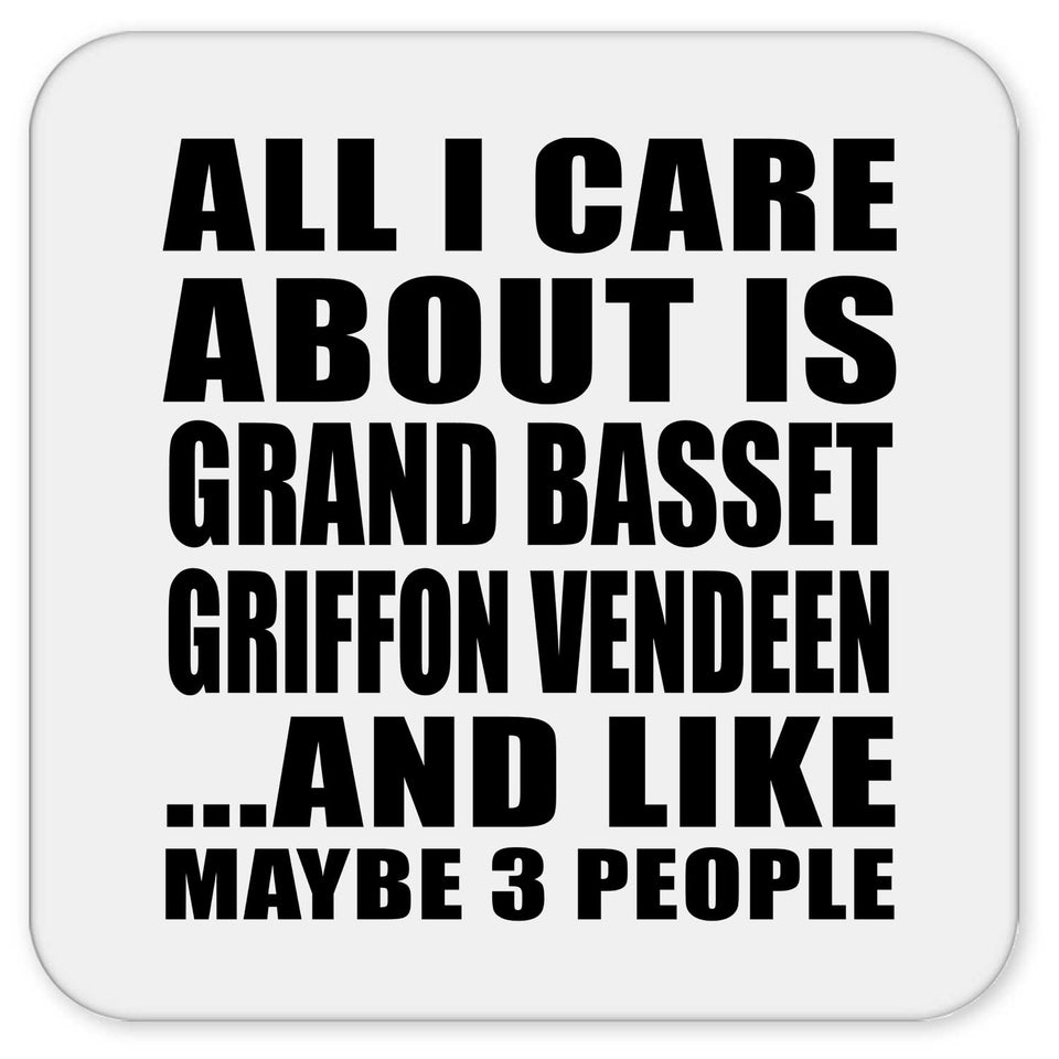 All I Care About Is Grand Basset Griffon Vendeen - Drink Coaster