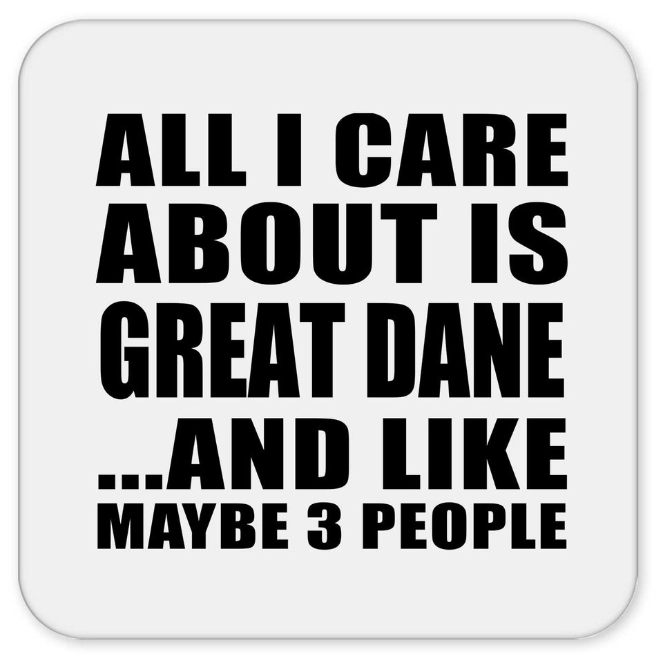 All I Care About Is Great Dane - Drink Coaster