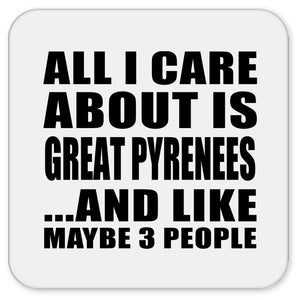 All I Care About Is Great Pyrenees - Drink Coaster