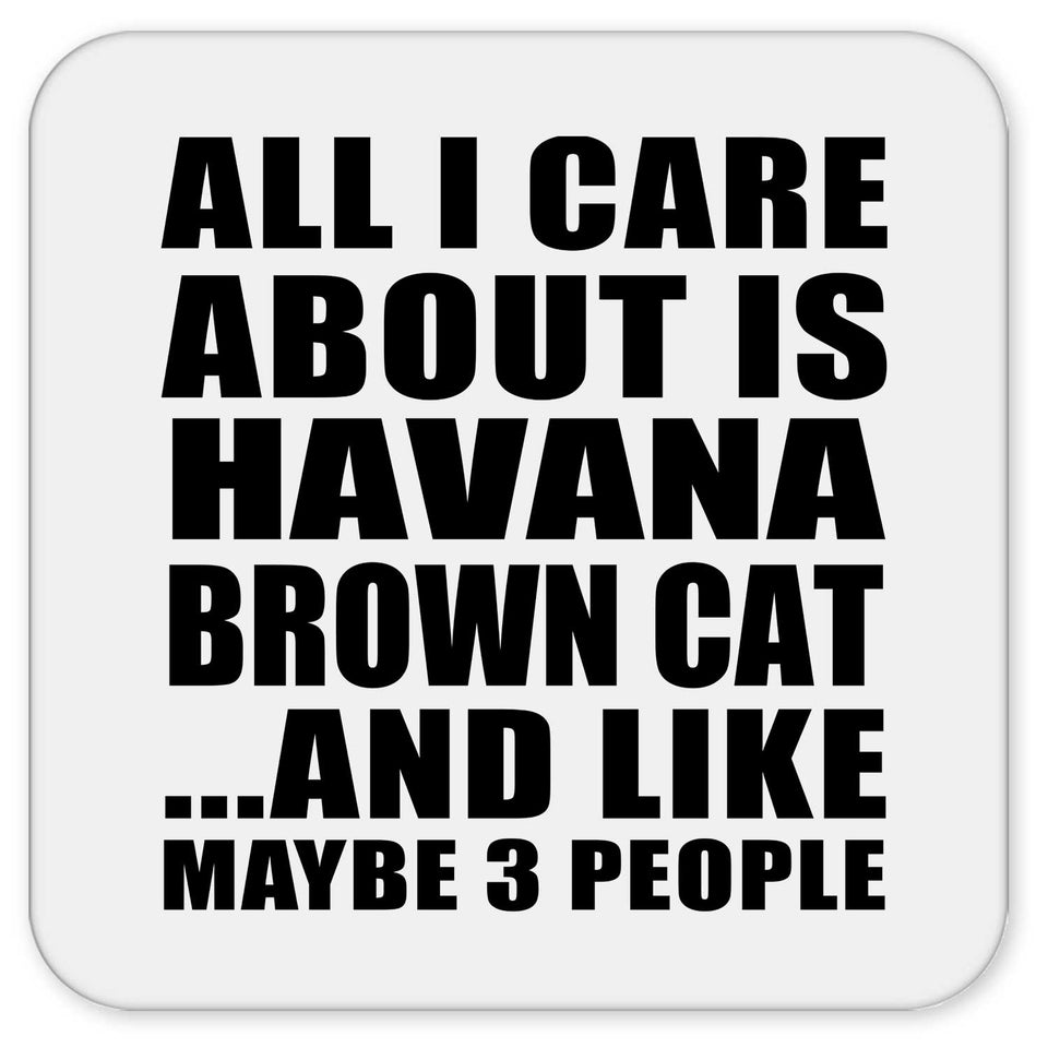 All I Care About Is Havana Brown Cat - Drink Coaster