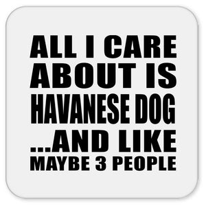 All I Care About Is Havanese Dog - Drink Coaster