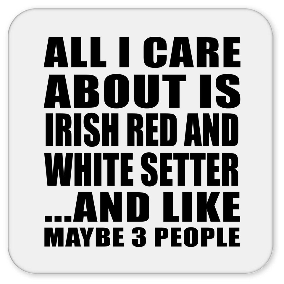 All I Care About Is Irish Red And White Setter - Drink Coaster