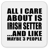 All I Care About Is Irish Setter - Drink Coaster