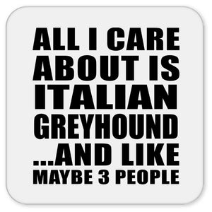 All I Care About Is Italian Greyhound - Drink Coaster