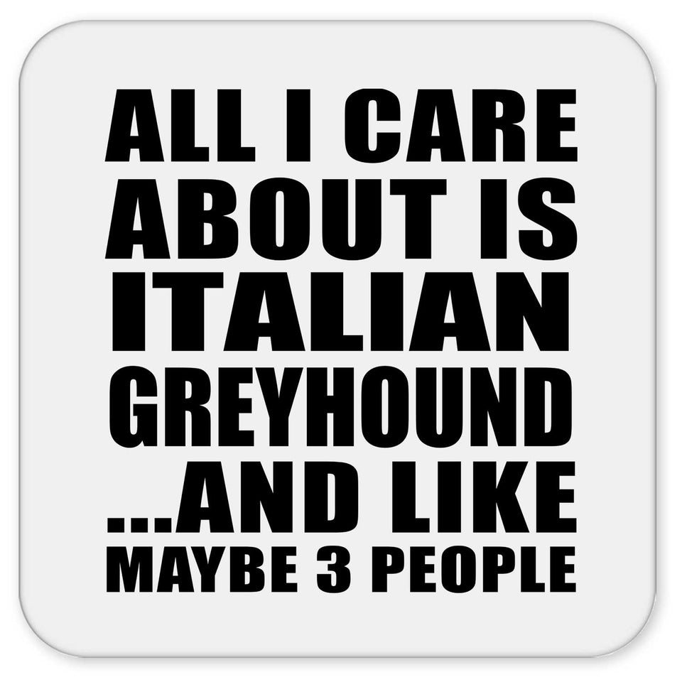 All I Care About Is Italian Greyhound - Drink Coaster