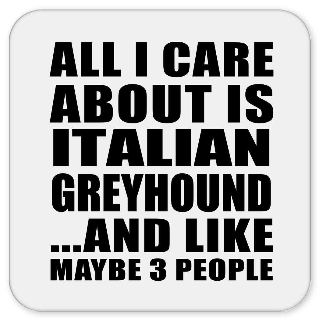All I Care About Is Italian Greyhound - Drink Coaster