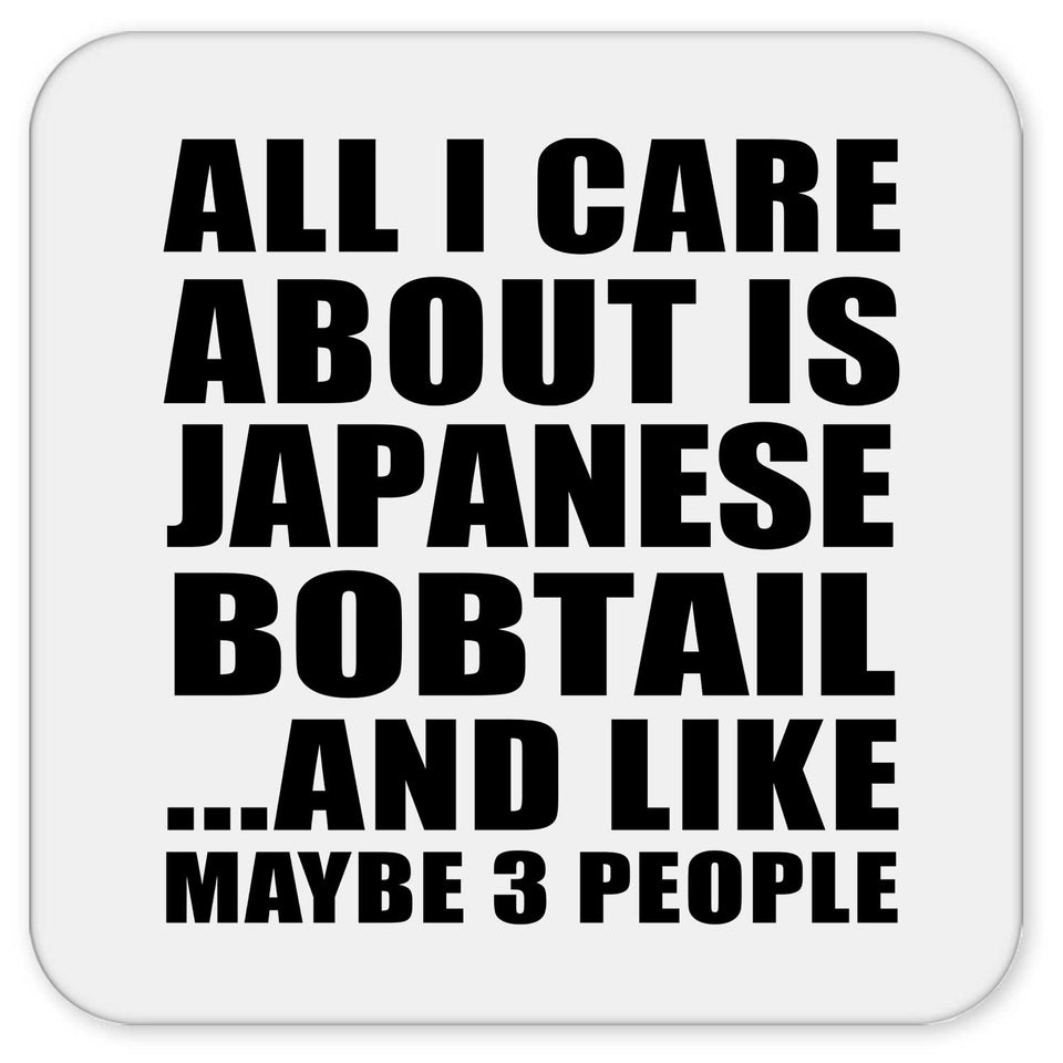 All I Care About Is Japanese Bobtail - Drink Coaster
