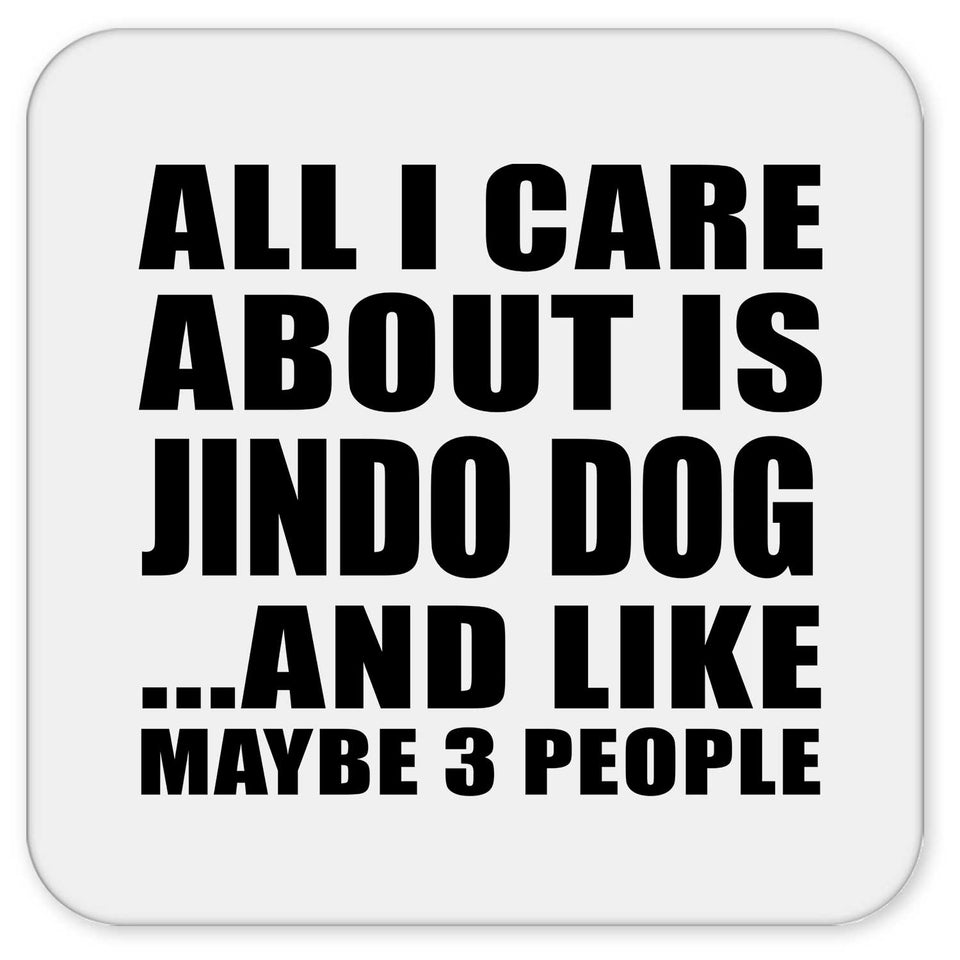 All I Care About Is Jindo Dog - Drink Coaster