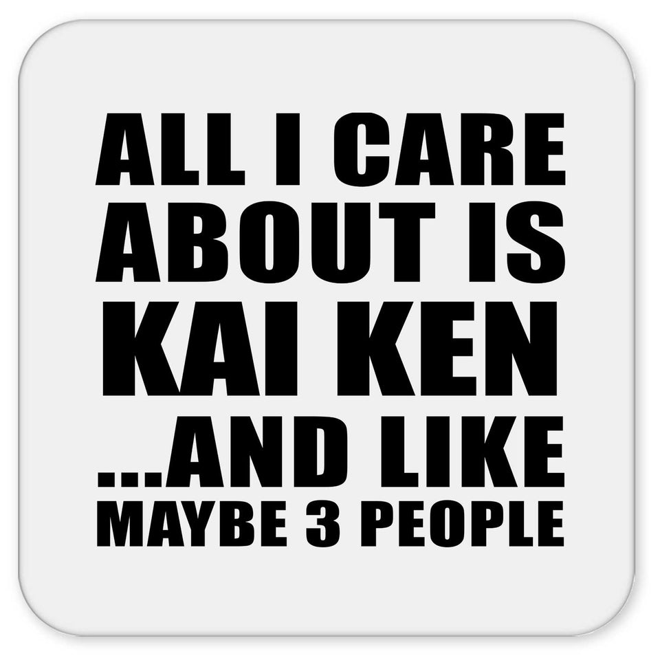 All I Care About Is Kai Ken - Drink Coaster