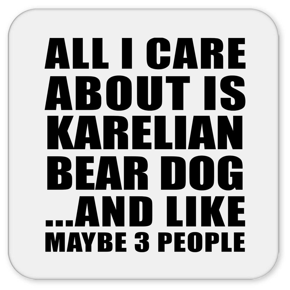 All I Care About Is Karelian Bear Dog - Drink Coaster