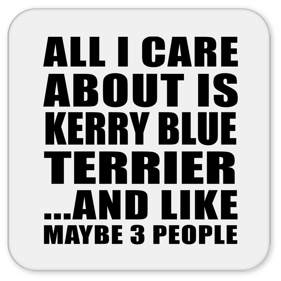 All I Care About Is Kerry Blue Terrier - Drink Coaster