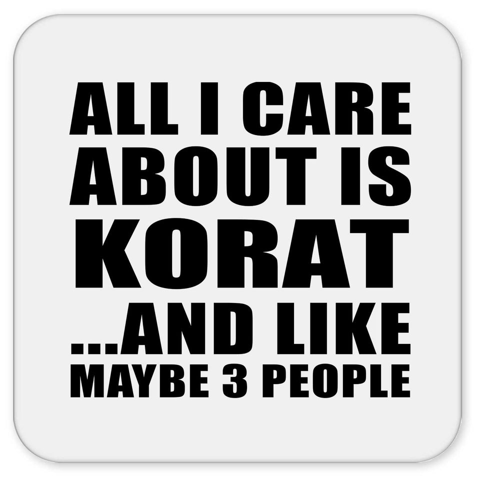 All I Care About Is Korat - Drink Coaster